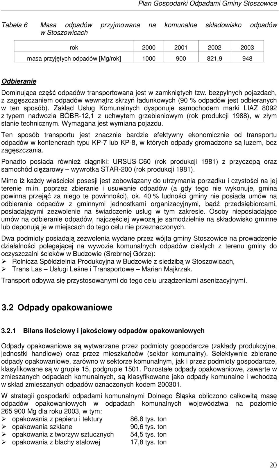 Zakład Usług Komunalnych dysponuje samochodem marki LIAZ 8092 z typem nadwozia BÓBR-12,1 z uchwytem grzebieniowym (rok produkcji 1988), w złym stanie technicznym. Wymagana jest wymiana pojazdu.