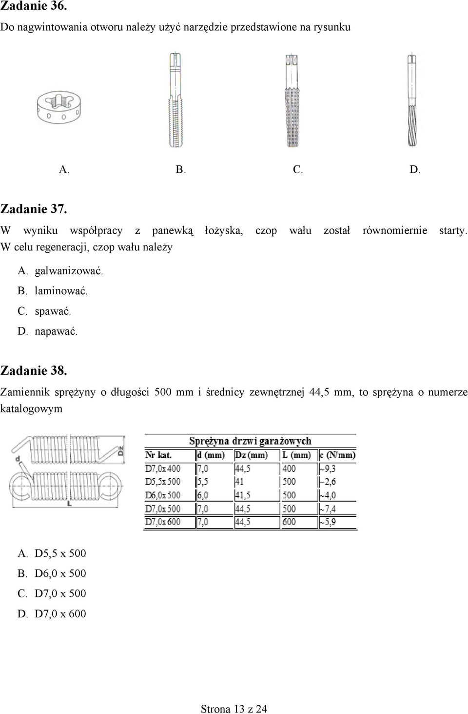 W celu regeneracji, czop wału należy A. galwanizować. B. laminować. C. spawać. D. napawać. Zadanie 38.