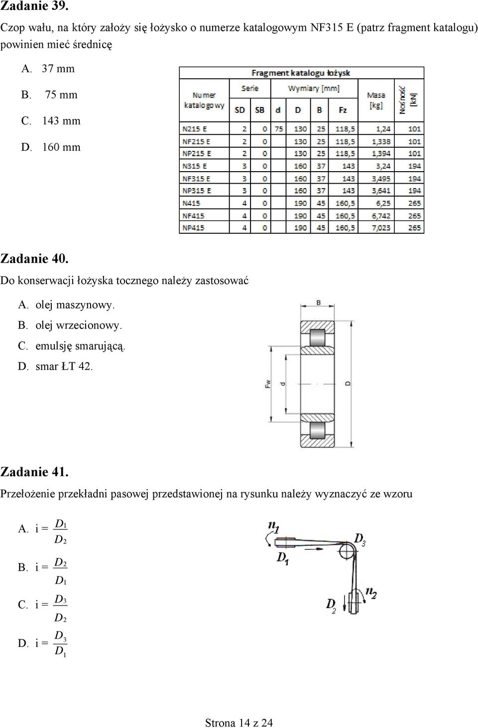A. 37 mm B. 75 mm C. 143 mm D. 160 mm Zadanie 40. Do konserwacji łożyska tocznego należy zastosować A. olej maszynowy.
