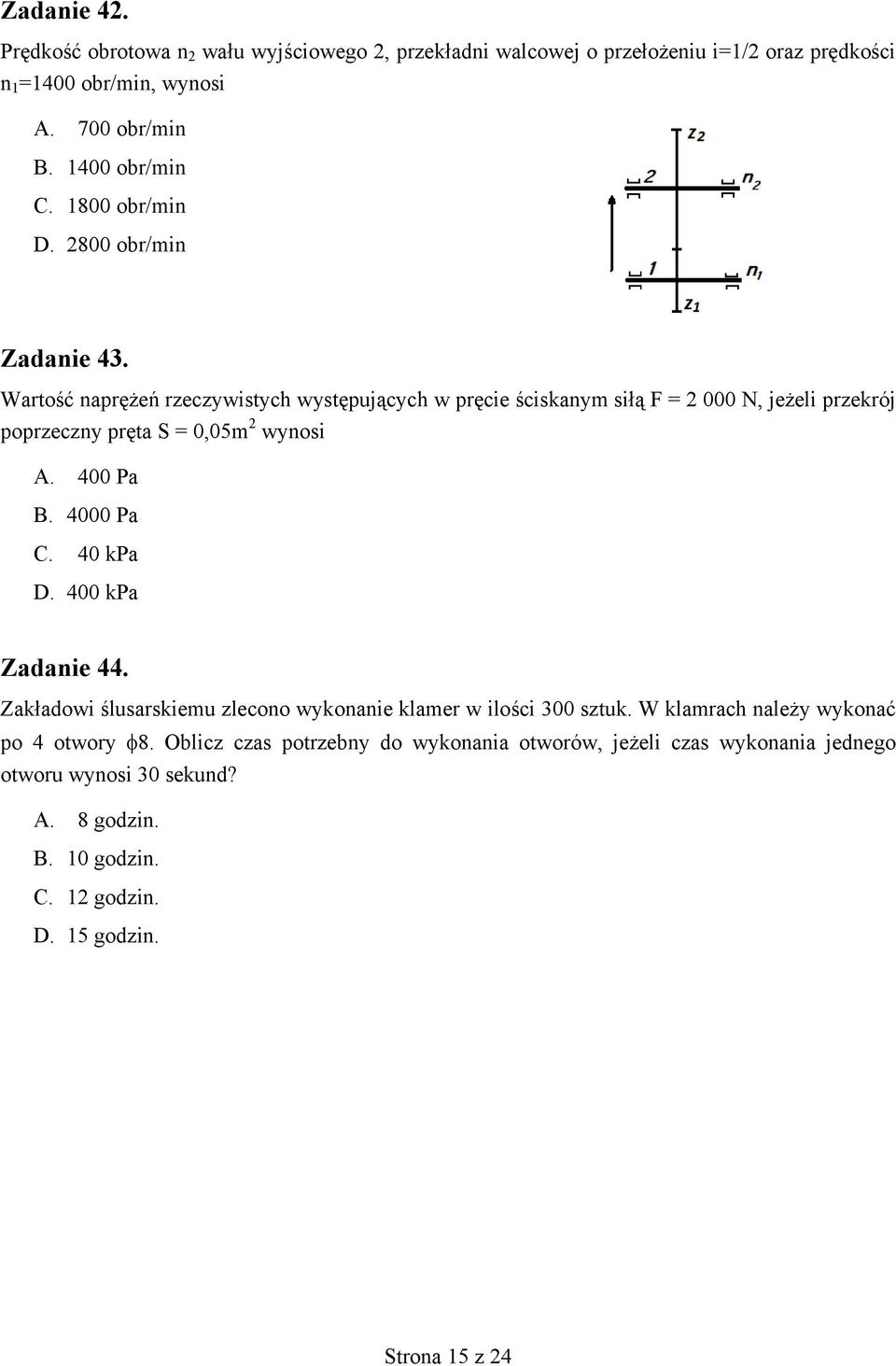 Wartość naprężeń rzeczywistych występujących w pręcie ściskanym siłą F = 2 000 N, jeżeli przekrój poprzeczny pręta S = 0,05m 2 wynosi A. 400 Pa B. 4000 Pa C. 40 kpa D.