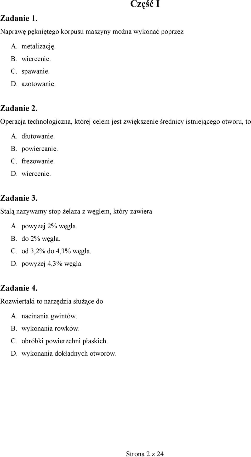 Zadanie 3. Stalą nazywamy stop żelaza z węglem, który zawiera A. powyżej 2% węgla. B. do 2% węgla. C. od 3,2% do 4,3% węgla. D. powyżej 4,3% węgla.