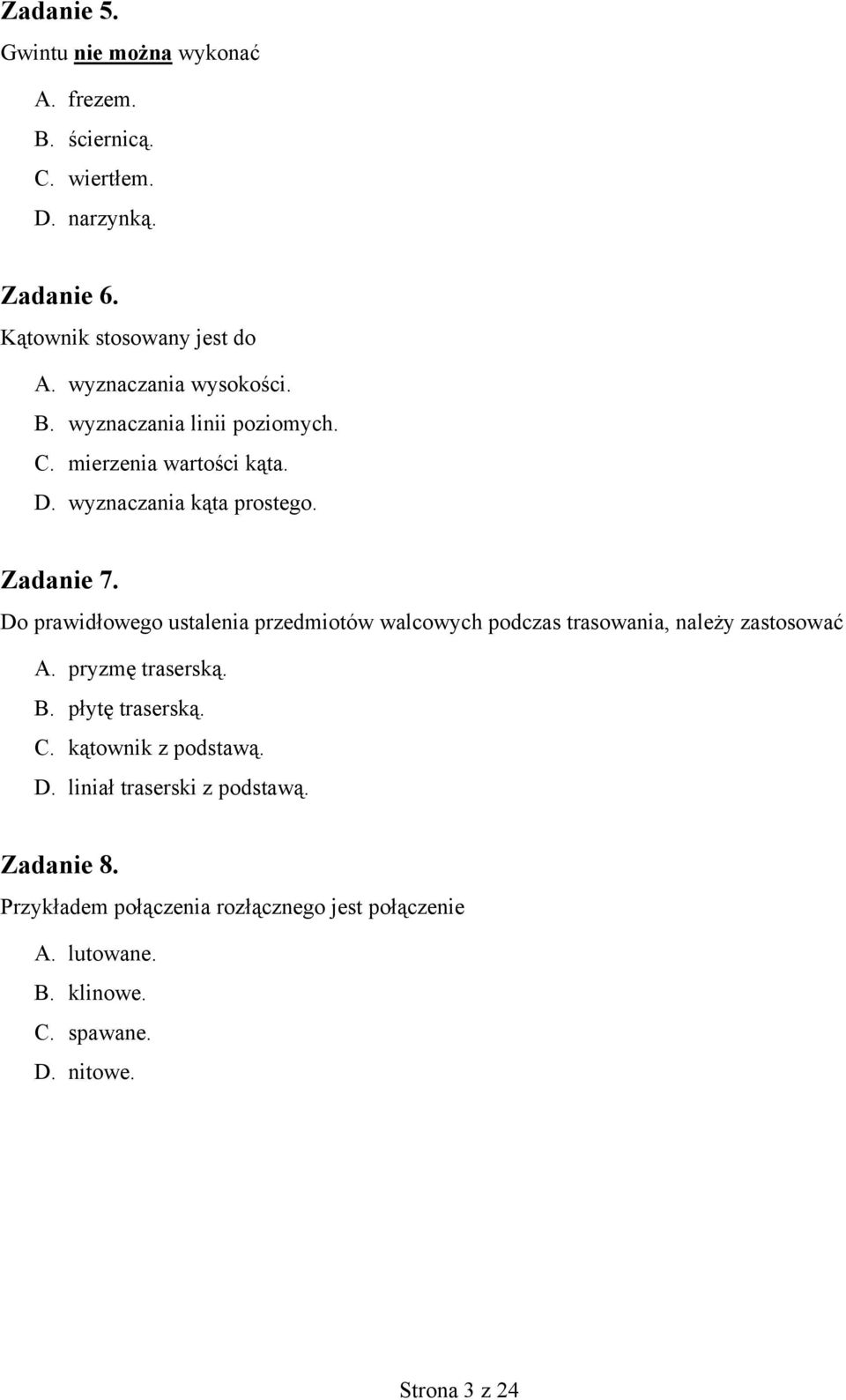 Do prawidłowego ustalenia przedmiotów walcowych podczas trasowania, należy zastosować A. pryzmę traserską. B. płytę traserską. C.