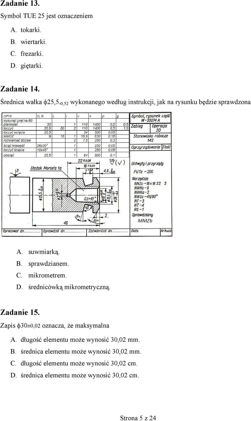 mikrometrem. D. średnicówką mikrometryczną. Zadanie 15. Zapis 30±0,02 oznacza, że maksymalna A.