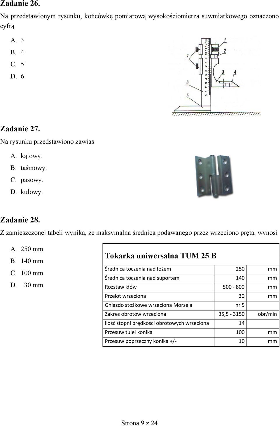 30 mm Tokarka uniwersalna TUM 25 B Średnica toczenia nad łożem 250 mm Średnica toczenia nad suportem 140 mm Rozstaw kłów 500 800 mm Przelot wrzeciona 30 mm Gniazdo stożkowe