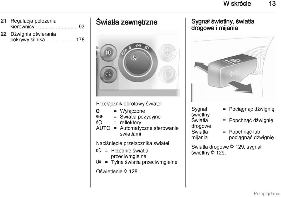 reflektory AUTO = Automatyczne sterowanie światłami Naciśnięcie przełącznika świateł > = Przednie światła przeciwmgielne r = Tylne światła