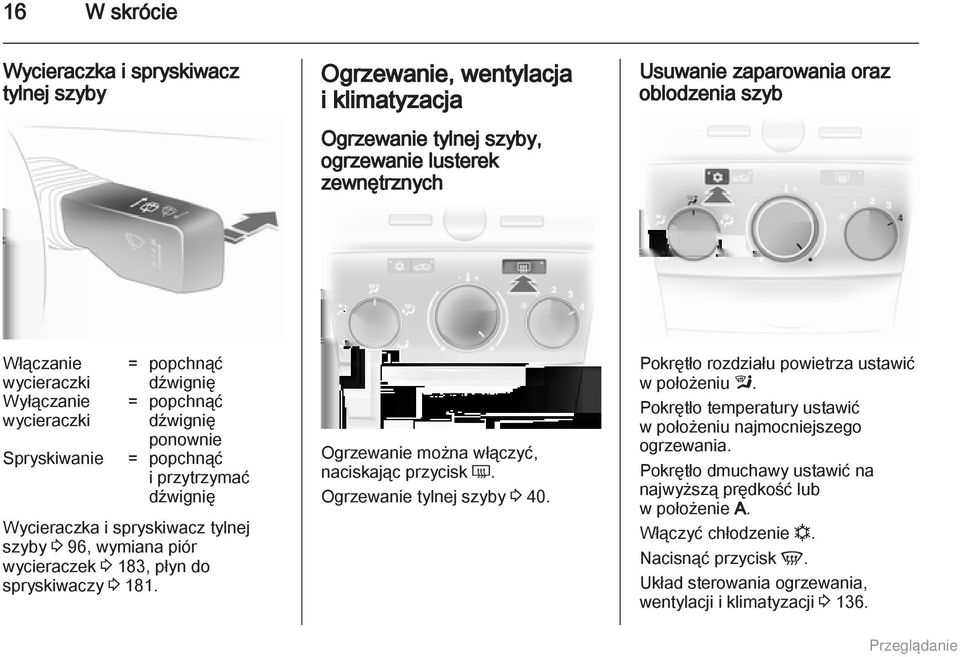 wycieraczek 3 183, płyn do spryskiwaczy 3 181. Ogrzewanie można włączyć, naciskając przycisk Ü. Ogrzewanie tylnej szyby 3 40. Pokrętło rozdziału powietrza ustawić w położeniu l.