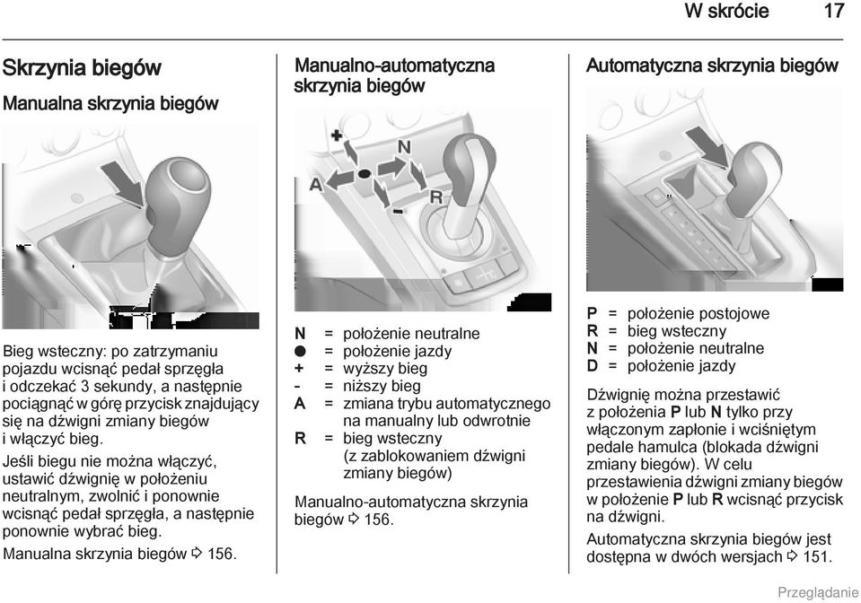 Jeśli biegu nie można włączyć, ustawić dźwignię w położeniu neutralnym, zwolnić i ponownie wcisnąć pedał sprzęgła, a następnie ponownie wybrać bieg. Manualna skrzynia biegów 3 156.