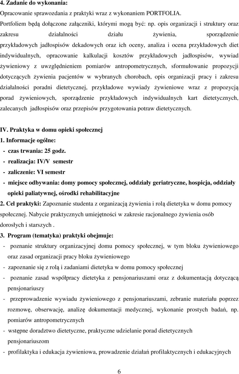 opracowanie kalkulacji kosztów przykładowych jadłospisów, wywiad żywieniowy z uwzględnieniem pomiarów antropometrycznych, sformułowanie propozycji dotyczących żywienia pacjentów w wybranych