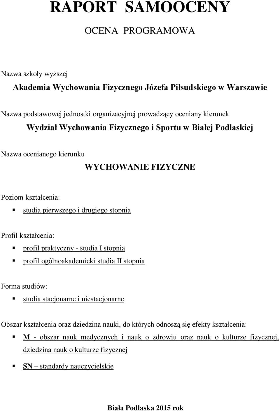 kształcenia: profil praktyczny - studia I stopnia profil ogólnoakademicki studia II stopnia Forma studiów: studia stacjonarne i niestacjonarne Obszar kształcenia oraz dziedzina nauki, do