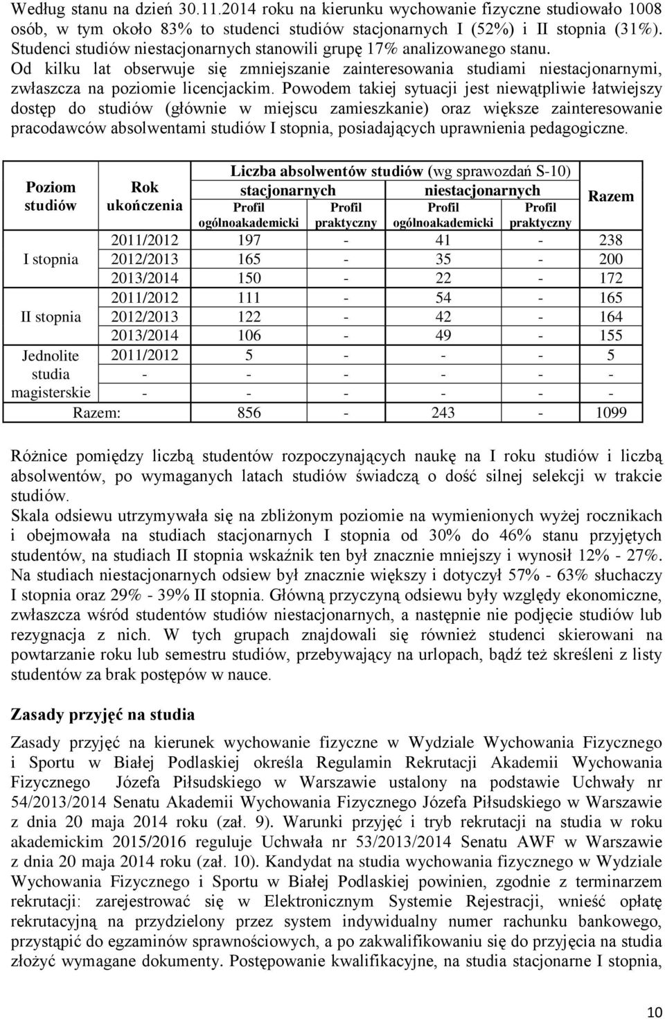 Powodem takiej sytuacji jest niewątpliwie łatwiejszy dostęp do studiów (głównie w miejscu zamieszkanie) oraz większe zainteresowanie pracodawców absolwentami studiów I stopnia, posiadających