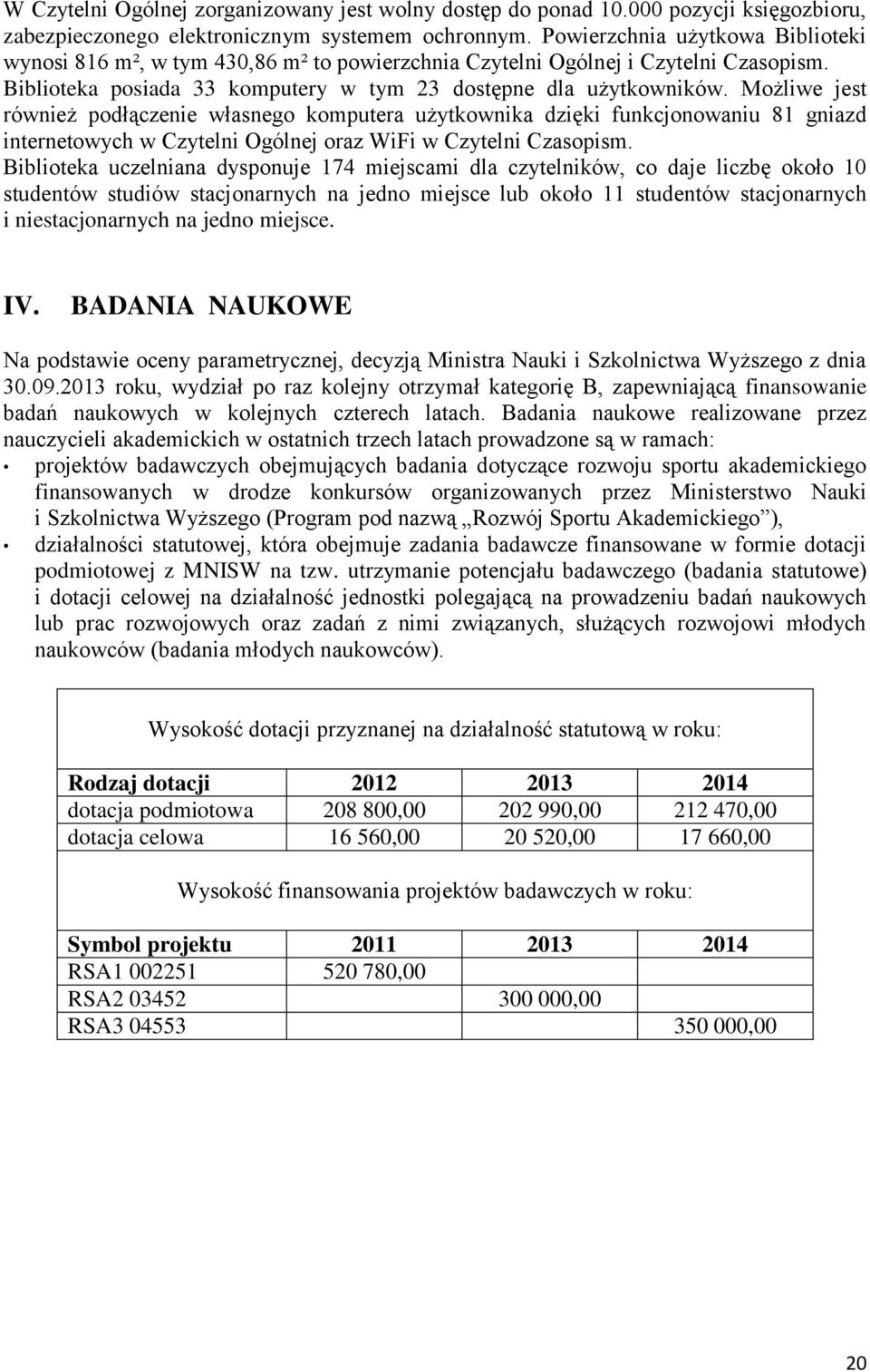 Możliwe jest również podłączenie własnego komputera użytkownika dzięki funkcjonowaniu 81 gniazd internetowych w Czytelni Ogólnej oraz WiFi w Czytelni Czasopism.