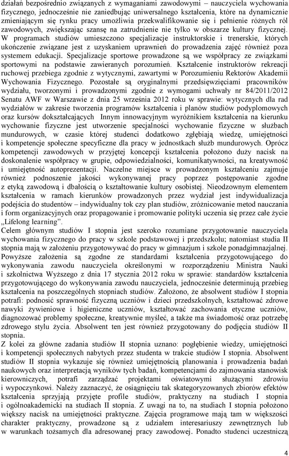 W programach studiów umieszczono specjalizacje instruktorskie i trenerskie, których ukończenie związane jest z uzyskaniem uprawnień do prowadzenia zajęć również poza systemem edukacji.