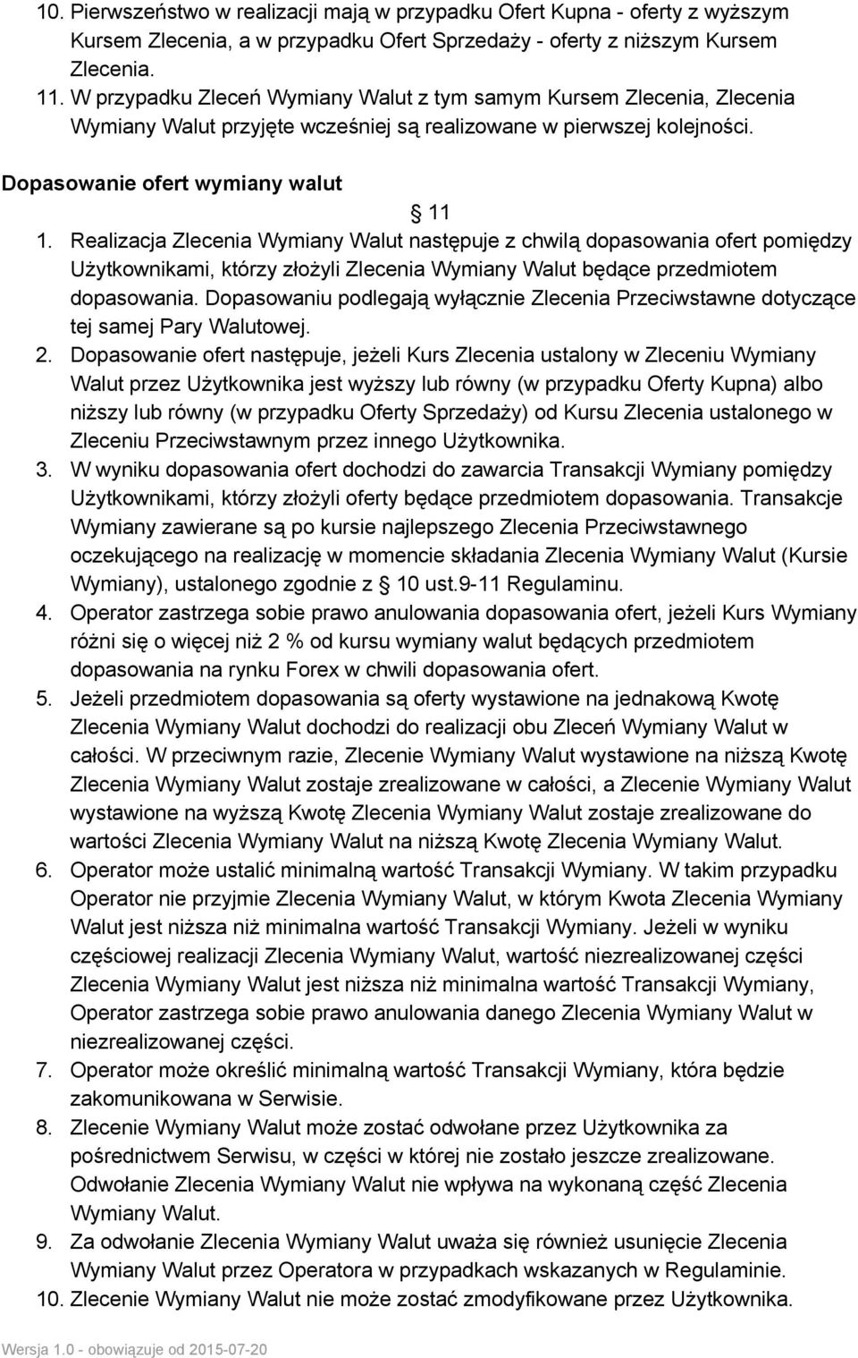 Realizacja Zlecenia Wymiany Walut następuje z chwilą dopasowania ofert pomiędzy Użytkownikami, którzy złożyli Zlecenia Wymiany Walut będące przedmiotem dopasowania.