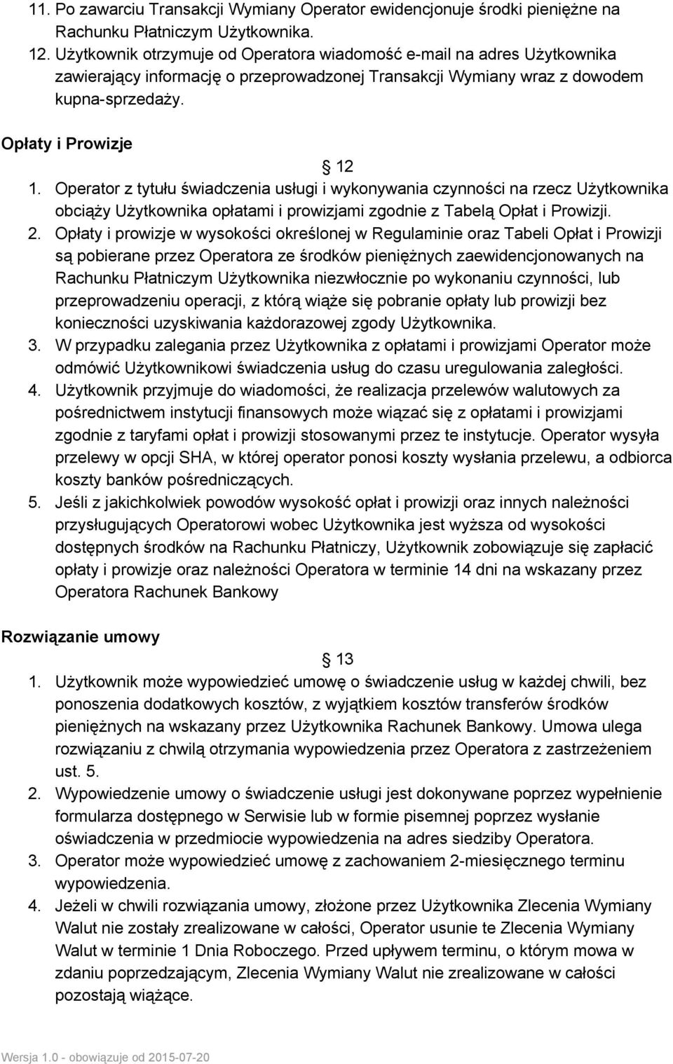 Operator z tytułu świadczenia usługi i wykonywania czynności na rzecz Użytkownika obciąży Użytkownika opłatami i prowizjami zgodnie z Tabelą Opłat i Prowizji. 2.