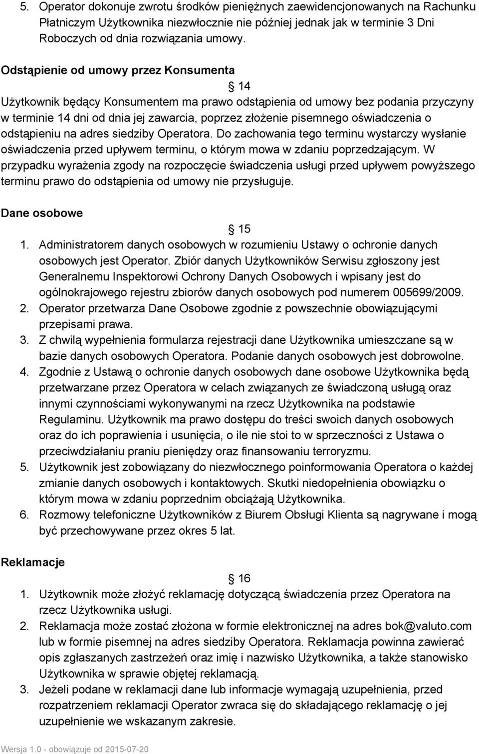 oświadczenia o odstąpieniu na adres siedziby Operatora. Do zachowania tego terminu wystarczy wysłanie oświadczenia przed upływem terminu, o którym mowa w zdaniu poprzedzającym.