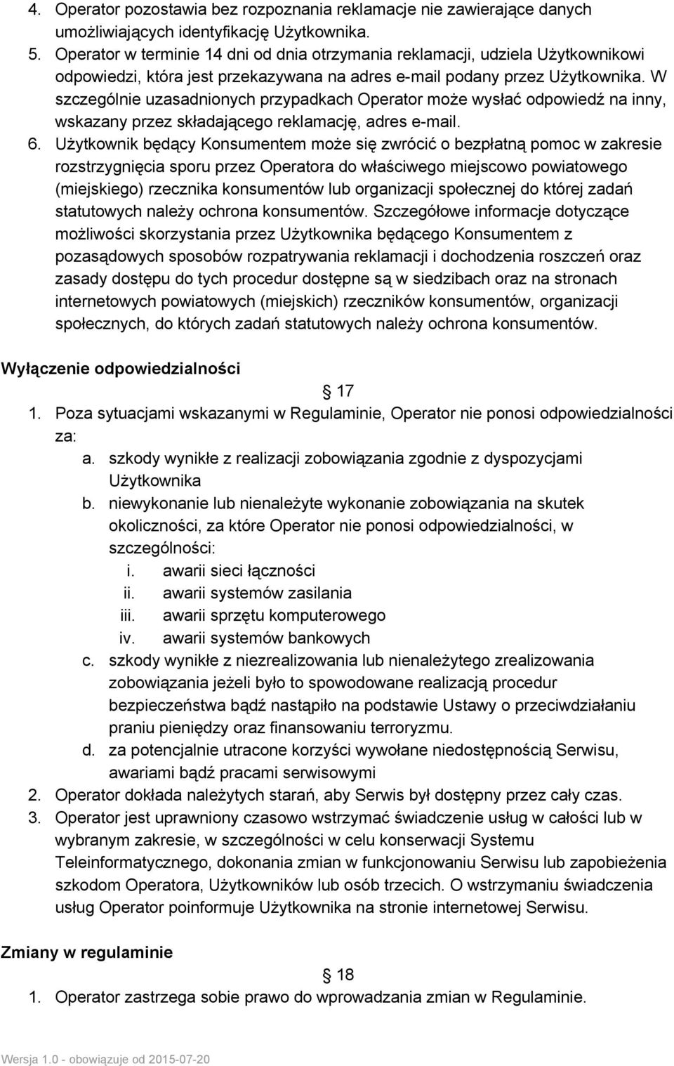 W szczególnie uzasadnionych przypadkach Operator może wysłać odpowiedź na inny, wskazany przez składającego reklamację, adres e mail. 6.