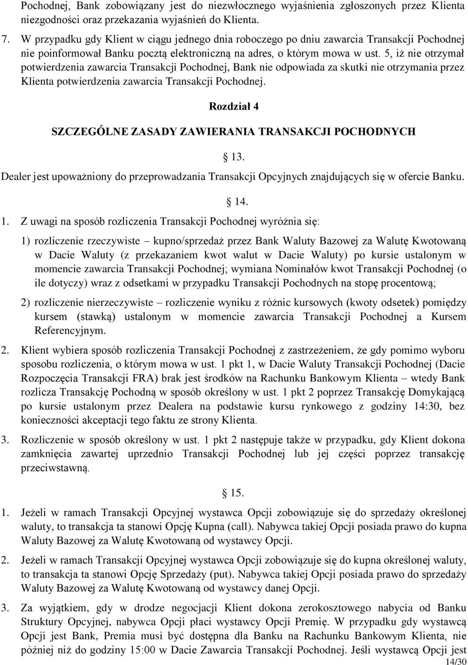 5, iż nie otrzymał potwierdzenia zawarcia Transakcji Pochodnej, Bank nie odpowiada za skutki nie otrzymania przez Klienta potwierdzenia zawarcia Transakcji Pochodnej.