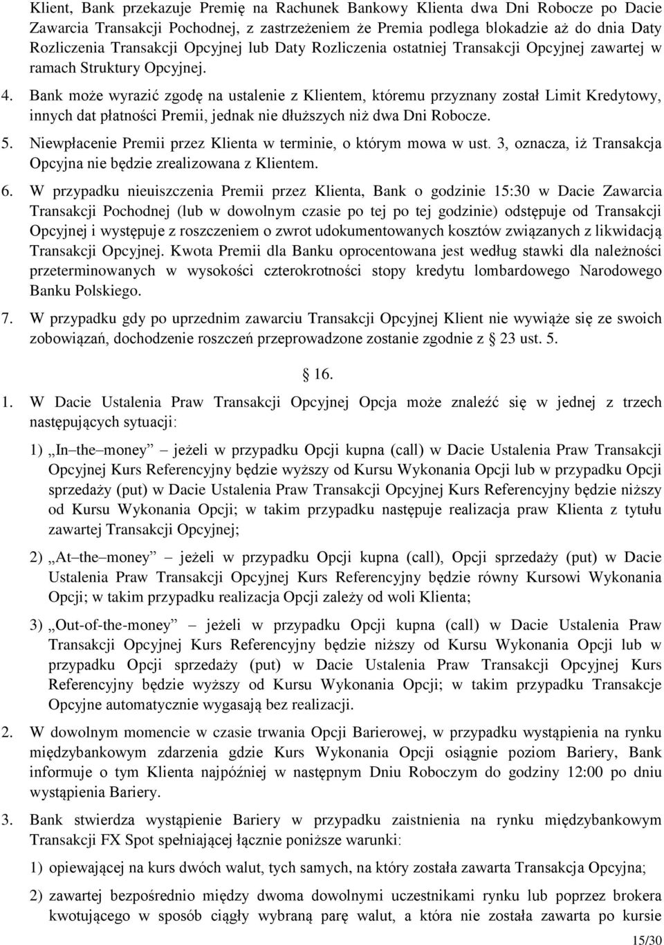 Bank może wyrazić zgodę na ustalenie z Klientem, któremu przyznany został Limit Kredytowy, innych dat płatności Premii, jednak nie dłuższych niż dwa Dni Robocze. 5.