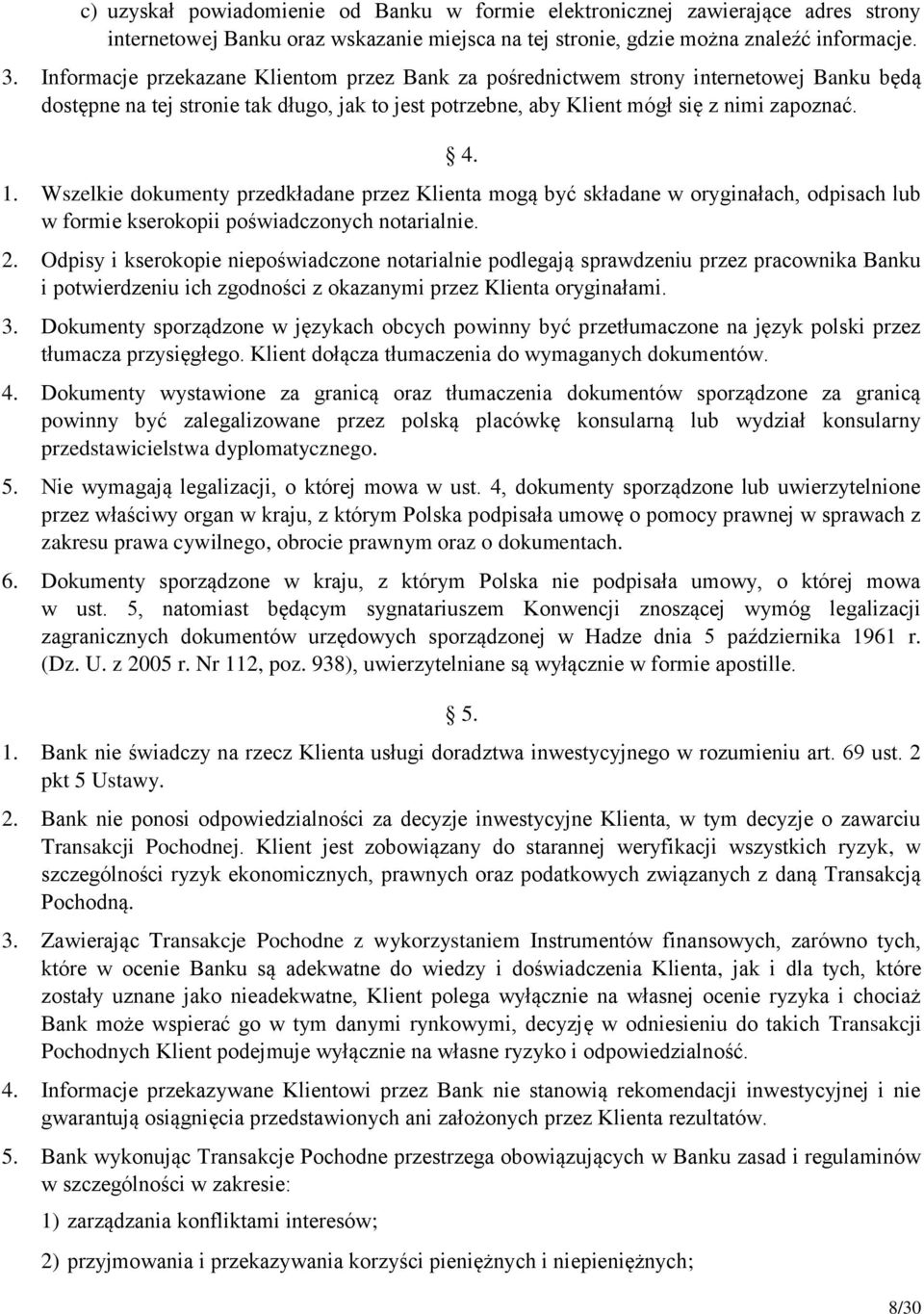 Wszelkie dokumenty przedkładane przez Klienta mogą być składane w oryginałach, odpisach lub w formie kserokopii poświadczonych notarialnie. 2.