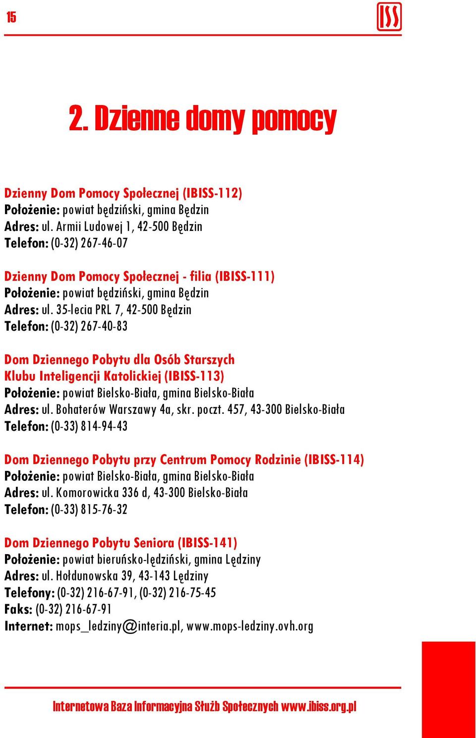 35-lecia PRL 7, 42-500 Będzin Telefon: (0-32) 267-40-83 Dom Dziennego Pobytu dla Osób Starszych Klubu Inteligencji Katolickiej (IBISS-113) Położenie: powiat Bielsko-Biała, gmina Bielsko-Biała Adres: