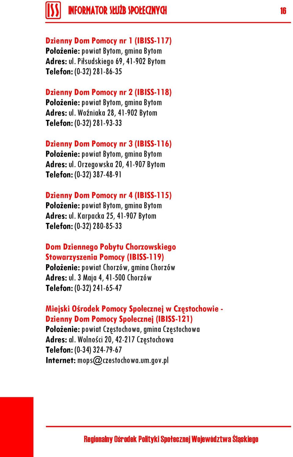 Woźniaka 28, 41-902 Bytom Telefon: (0-32) 281-93-33 Dzienny Dom Pomocy nr 3 (IBISS-116) Położenie: powiat Bytom, gmina Bytom Adres: ul.