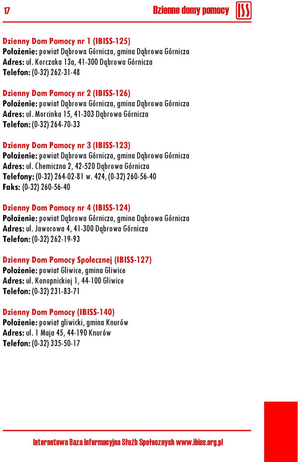 Morcinka 15, 41-303 Dąbrowa Górnicza Telefon: (0-32) 264-70-33 Dzienny Dom Pomocy nr 3 (IBISS-123) Położenie: powiat Dąbrowa Górnicza, gmina Dąbrowa Górnicza Adres: ul.