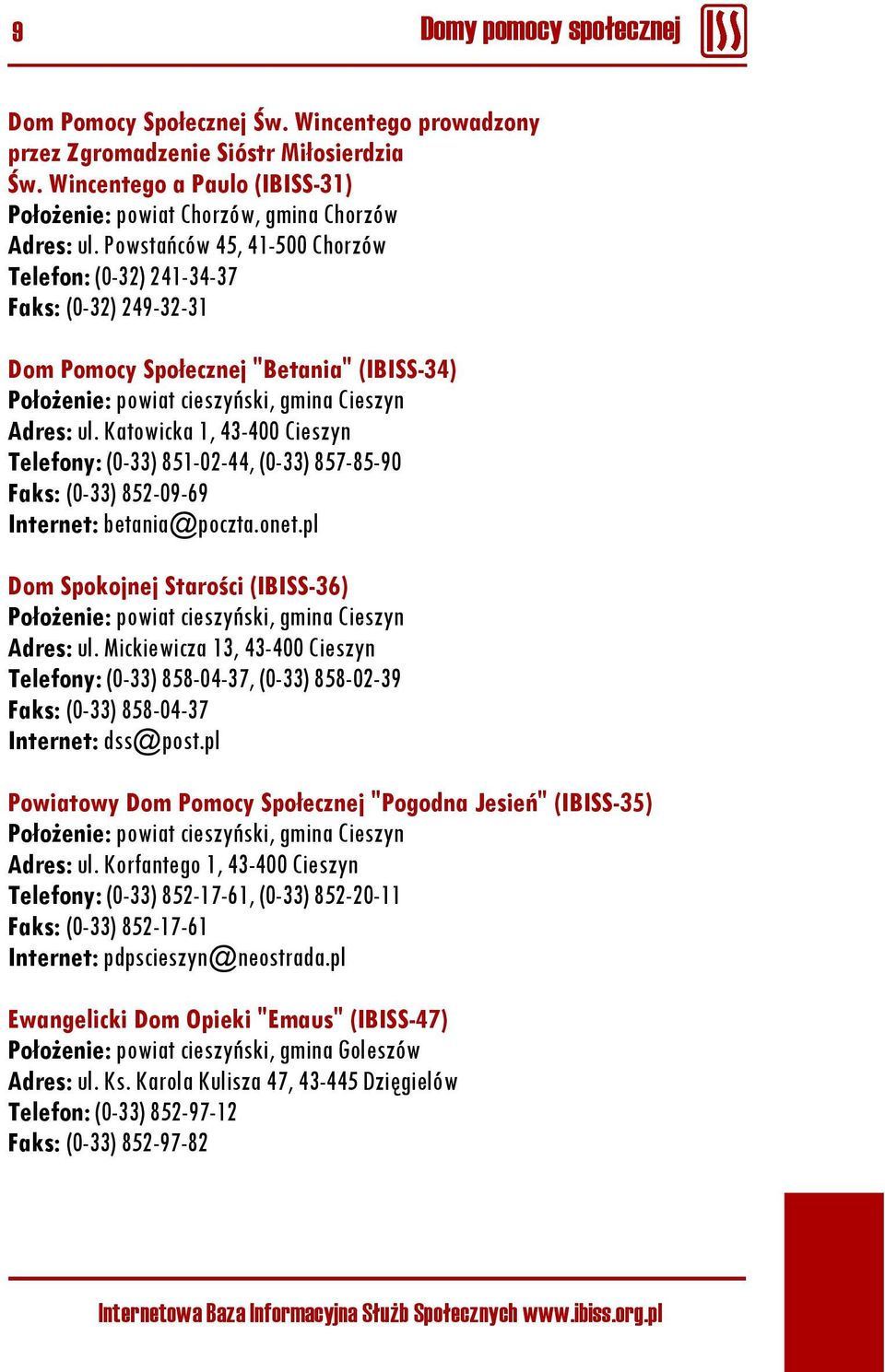 Katowicka 1, 43-400 Cieszyn Telefony: (0-33) 851-02-44, (0-33) 857-85-90 Faks: (0-33) 852-09-69 Internet: betania@poczta.onet.