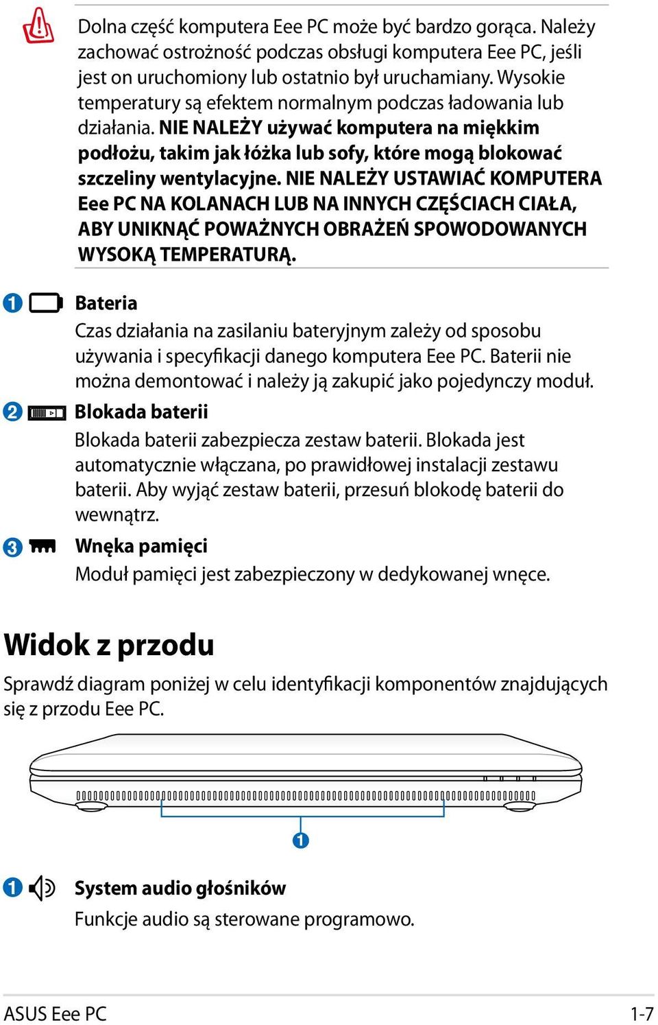 NIE NALEŻY USTAWIAĆ KOMPUTERA Eee PC NA KOLANACH LUB NA INNYCH CZĘŚCIACH CIAŁA, ABY UNIKNĄĆ POWAŻNYCH OBRAŻEŃ SPOWODOWANYCH WYSOKĄ TEMPERATURĄ.