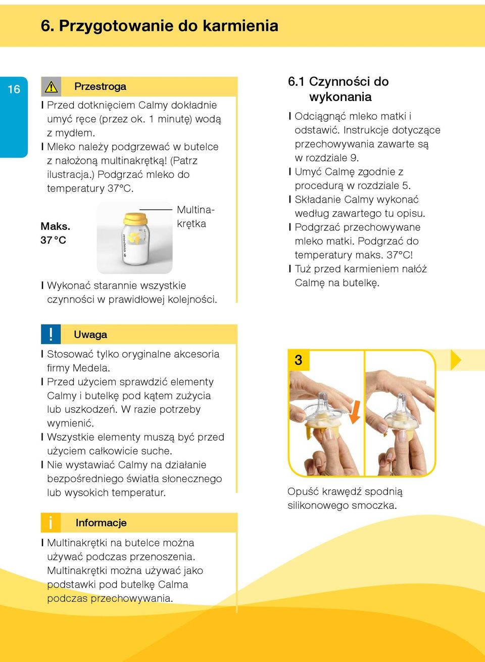 1 Czynności do wykonania I Odciągnąć mleko matki i odstawić. Instrukcje dotyczące przechowywania zawarte są w rozdziale 9. I Umyć Calmę zgodnie z procedurą w rozdziale 5.