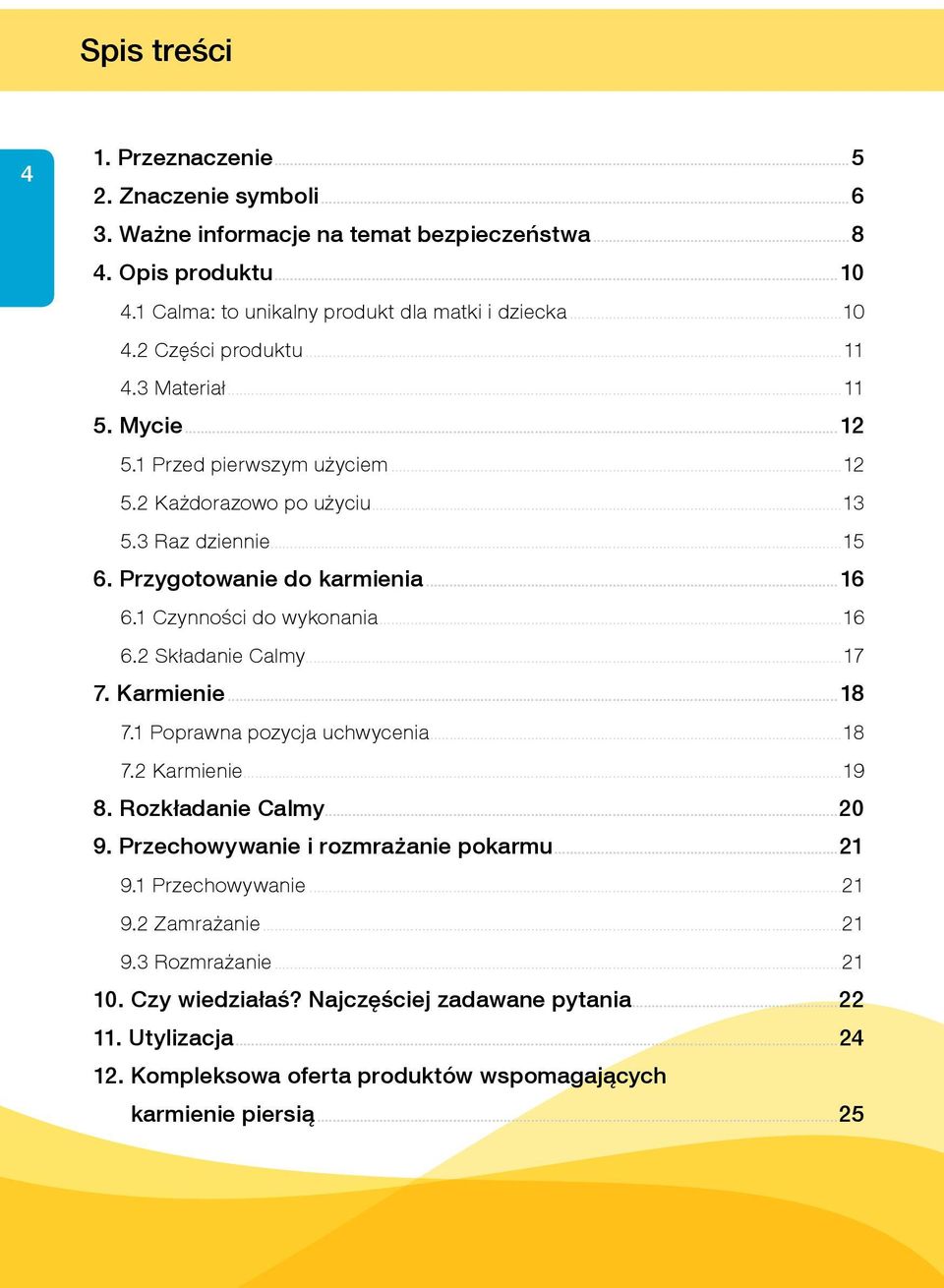 ..17 7. Karmienie 18 7.1 Poprawna pozycja uchwycenia...18 7.2 Karmienie...19 8. Rozkładanie Calmy 20 9. Przechowywanie i rozmrażanie pokarmu 21 9.1 Przechowywanie...21 9.2 Zamrażanie...21 9.3 Rozmrażanie.