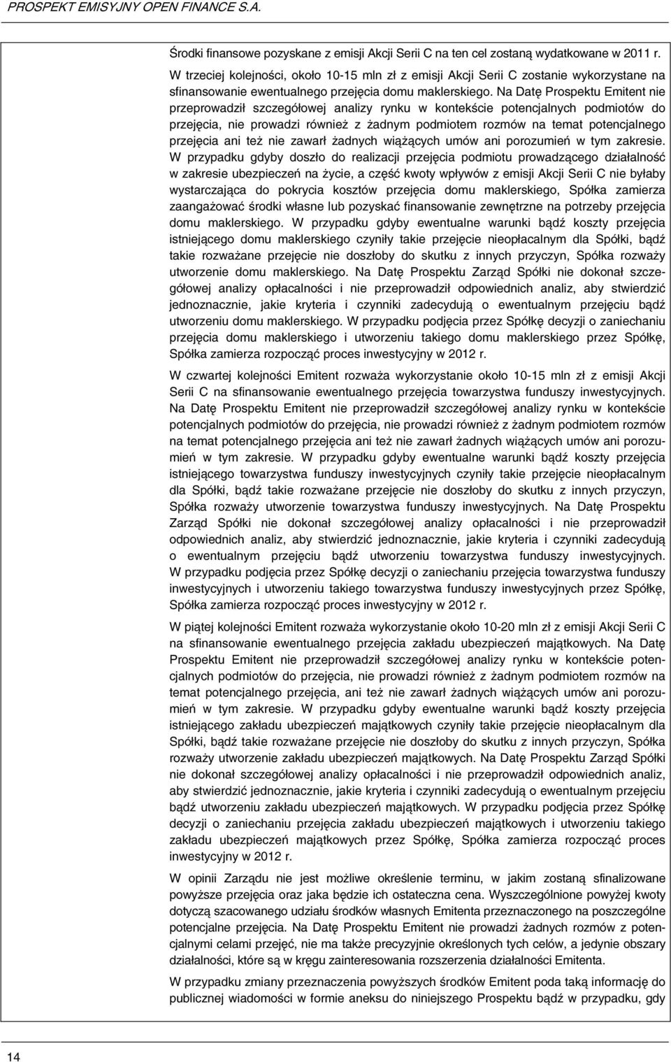 Na Datę Prospektu Emitent nie przeprowadził szczegółowej analizy rynku w kontekście potencjalnych podmiotów do przejęcia, nie prowadzi również z żadnym podmiotem rozmów na temat potencjalnego