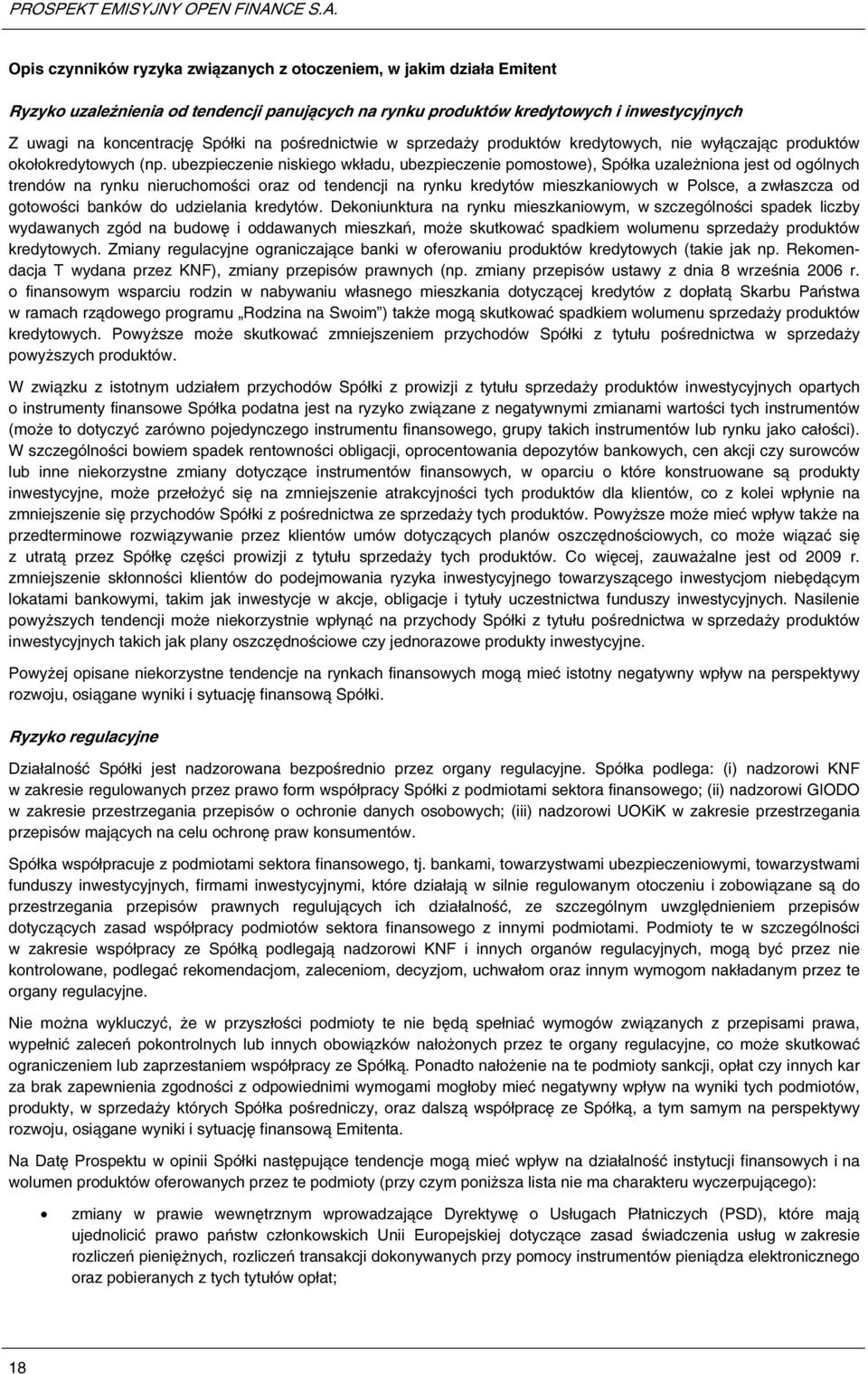 ubezpieczenie niskiego wkładu, ubezpieczenie pomostowe), Spółka uzależniona jest od ogólnych trendów na rynku nieruchomości oraz od tendencji na rynku kredytów mieszkaniowych w Polsce, a zwłaszcza od