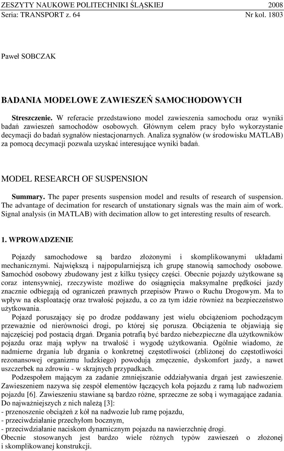 Analiza sygnałów (w środowisku MATLAB) za pomocą decymacji pozwala uzyskać interesujące wyniki badań. MODEL RESEARCH OF SUSPENSION Summary.