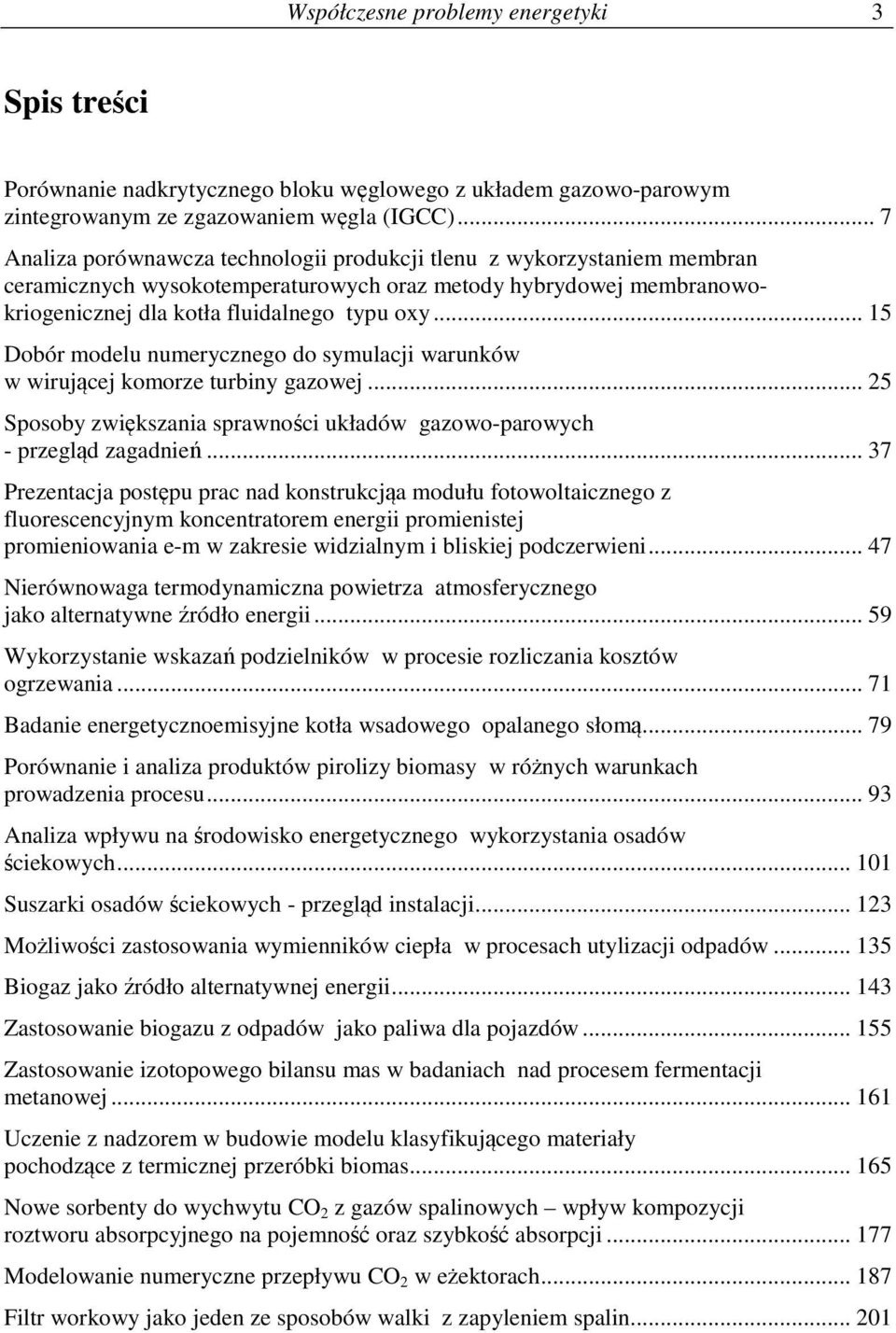 .. 15 Dobór modelu numerycznego do symulacji warunków w wirującej komorze turbiny gazowej... 25 Sposoby zwiększania sprawności układów gazowo-parowych - przegląd zagadnień.