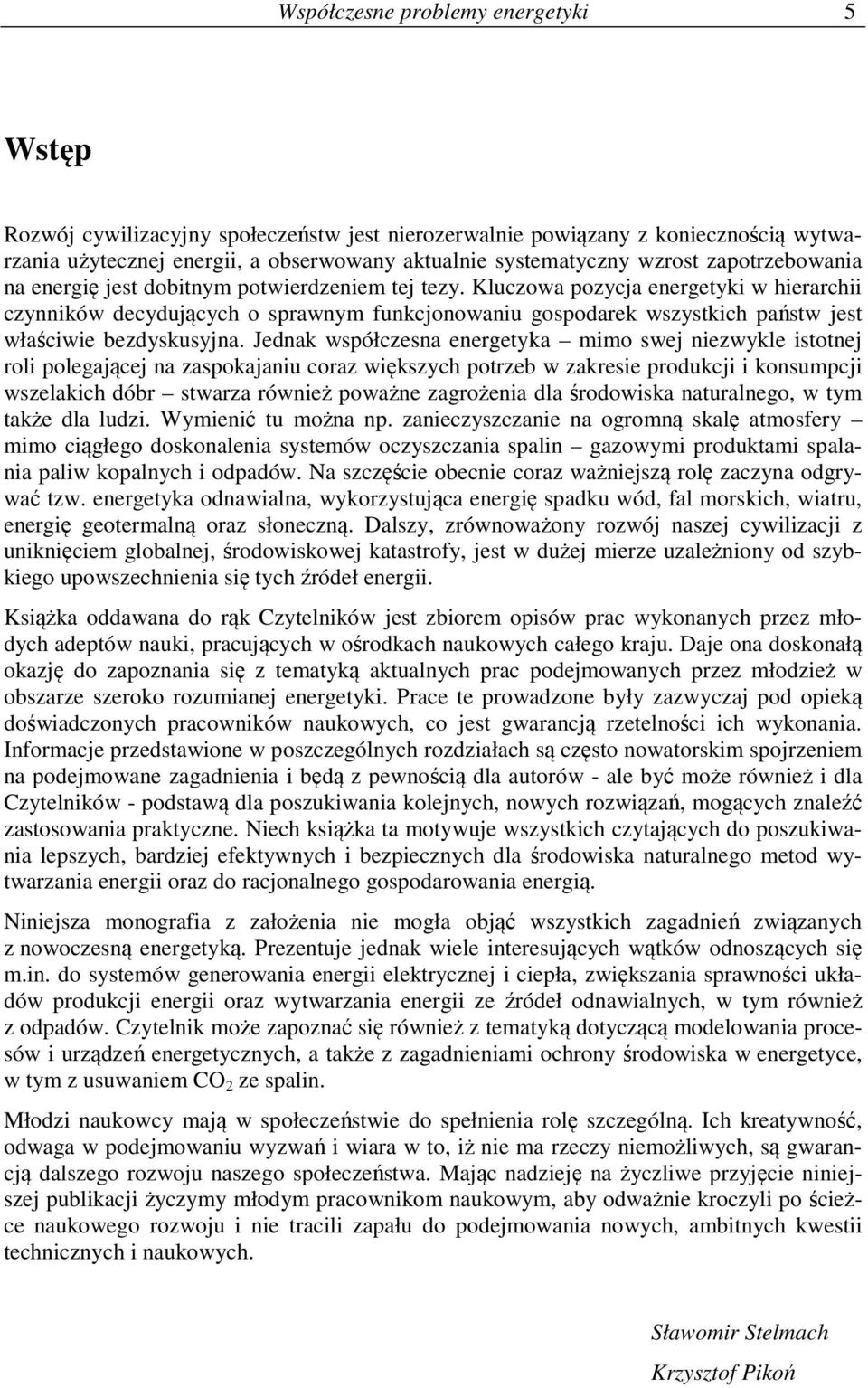 Kluczowa pozycja energetyki w hierarchii czynników decydujących o sprawnym funkcjonowaniu gospodarek wszystkich państw jest właściwie bezdyskusyjna.