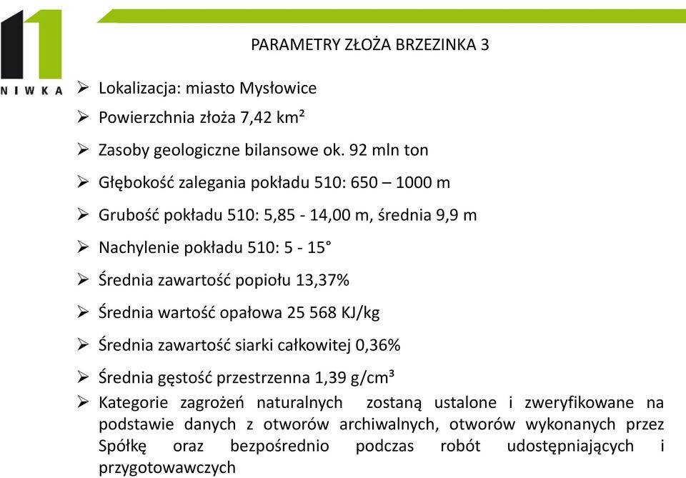 popiołu 13,37% Średnia wartość opałowa 25 568 KJ/kg Średnia zawartość siarki całkowitej 0,36% Średnia gęstość przestrzenna 1,39 g/cm³ Kategorie zagrożeń