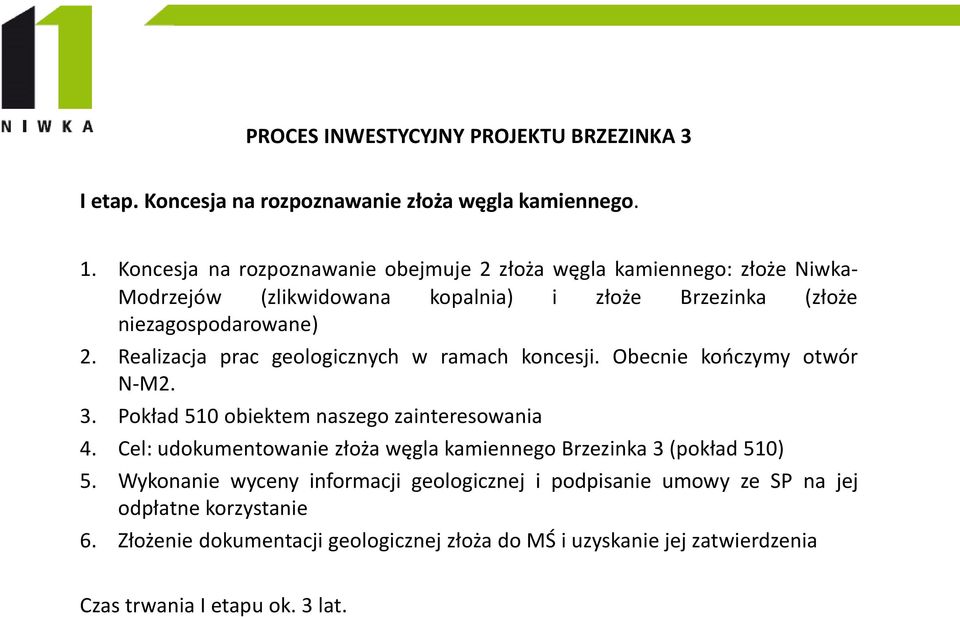 Realizacja prac geologicznych w ramach koncesji. Obecnie kończymy otwór N-M2. 3. Pokład 510 obiektem naszego zainteresowania 4.