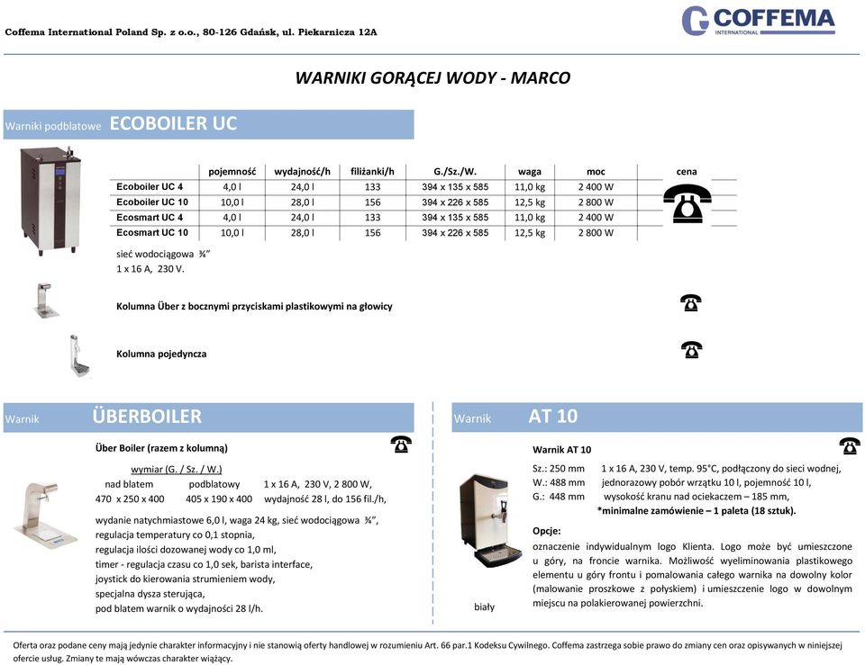 2 400 W Ecosmart UC 10 10,0 l 28,0 l 156 394 x 226 x 585 12,5 kg 2 800 W sieć wodociągowa ¾ 1 x 16 A, 230 V.