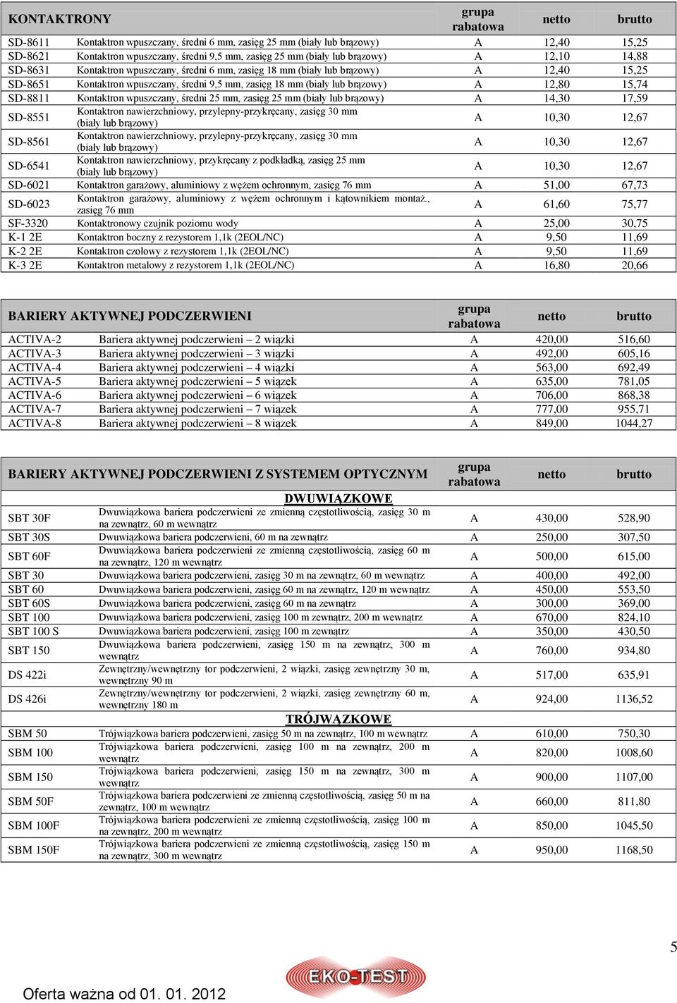 Kontaktron wpuszczany, średni 25 mm, zasięg 25 mm (biały lub brązowy) A 14,30 17,59 Kontaktron nawierzchniowy, przylepny-przykręcany, zasięg 30 mm SD-8551 (biały lub brązowy) A 10,30 12,67 SD-8561