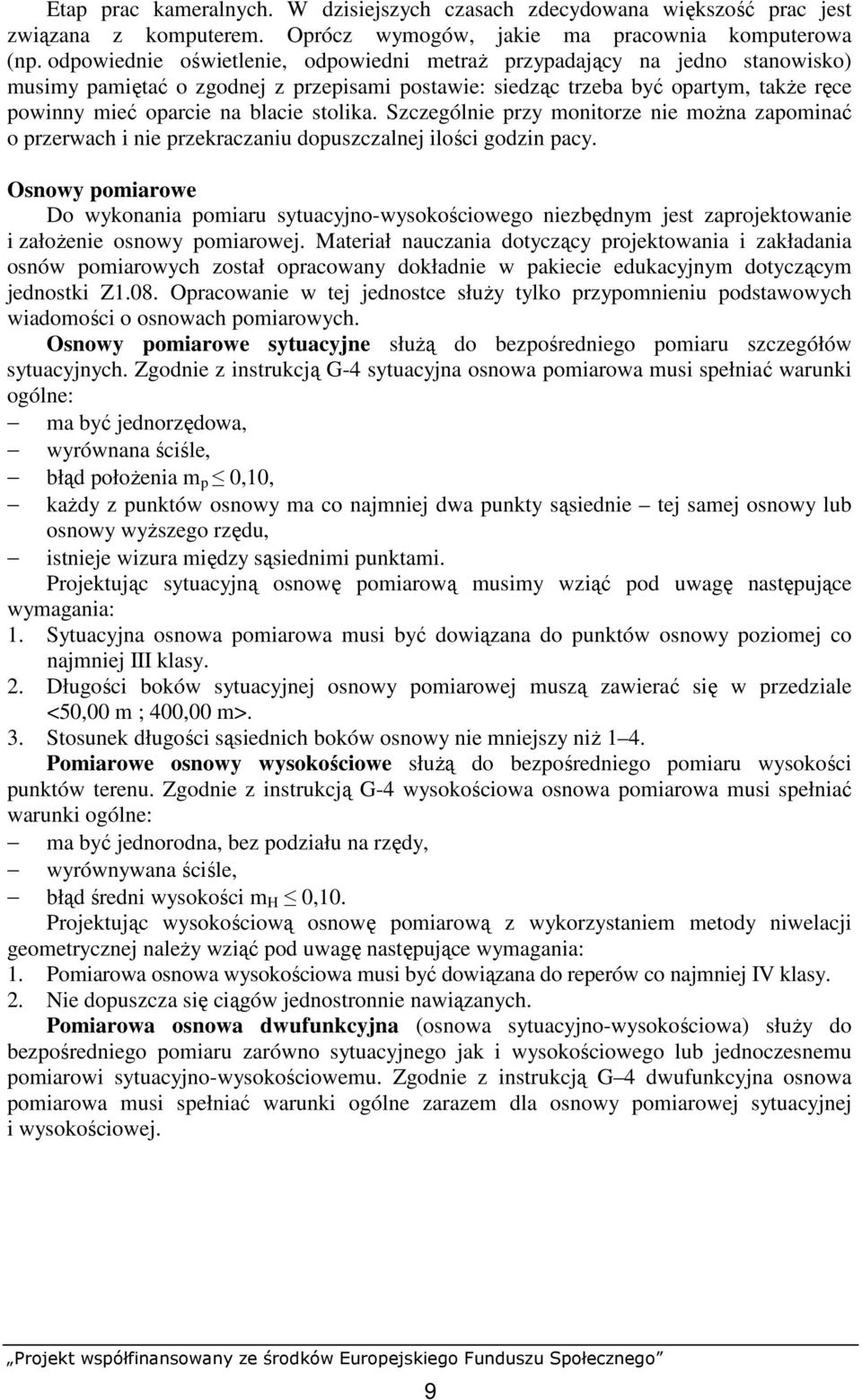 stolika. Szczególnie przy monitorze nie moŝna zapominać o przerwach i nie przekraczaniu dopuszczalnej ilości godzin pacy.