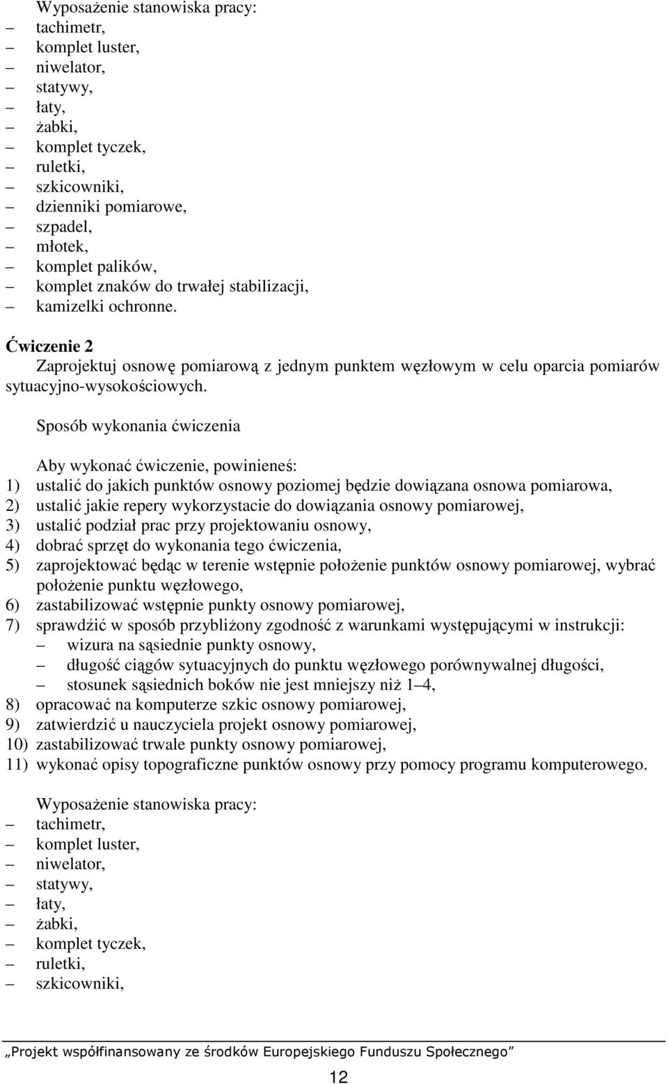 Sposób wykonania ćwiczenia Aby wykonać ćwiczenie, powinieneś: 1) ustalić do jakich punktów osnowy poziomej będzie dowiązana osnowa pomiarowa, 2) ustalić jakie repery wykorzystacie do dowiązania