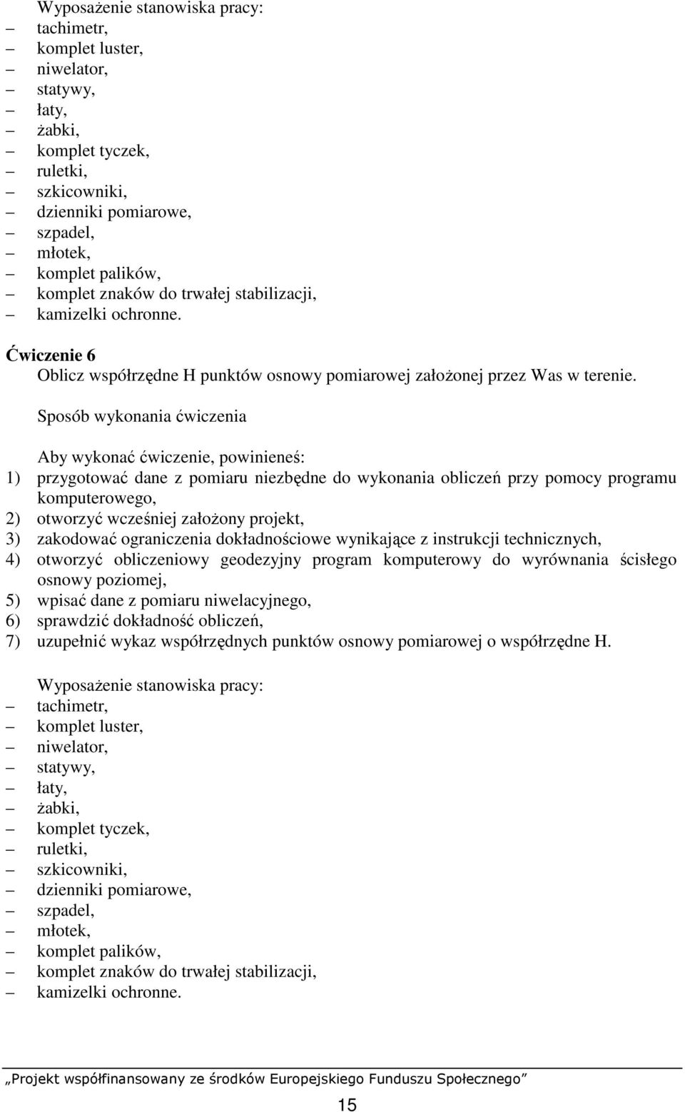 Sposób wykonania ćwiczenia Aby wykonać ćwiczenie, powinieneś: 1) przygotować dane z pomiaru niezbędne do wykonania obliczeń przy pomocy programu komputerowego, 2) otworzyć wcześniej załoŝony projekt,