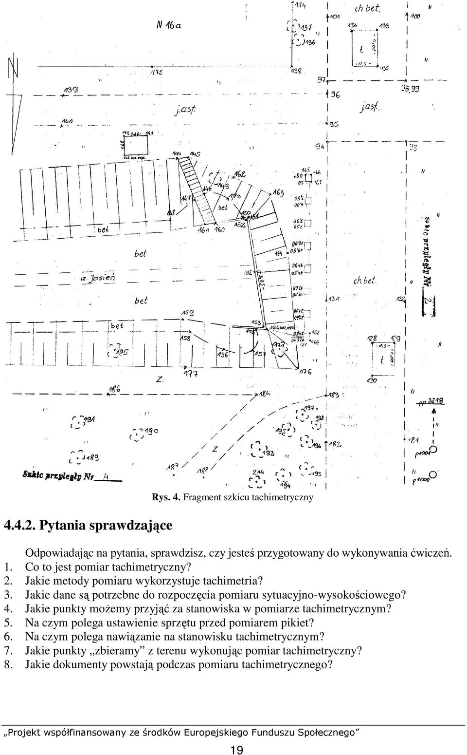 4. Jakie punkty moŝemy przyjąć za stanowiska w pomiarze tachimetrycznym? 5. Na czym polega ustawienie sprzętu przed pomiarem pikiet? 6.