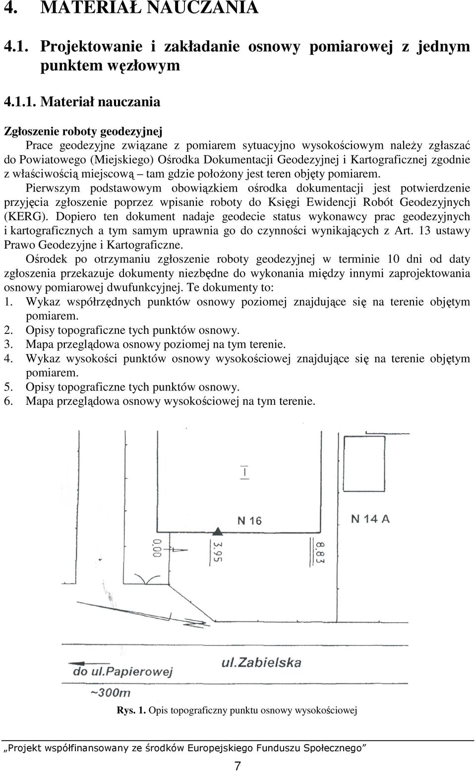 1. Materiał nauczania Zgłoszenie roboty geodezyjnej Prace geodezyjne związane z pomiarem sytuacyjno wysokościowym naleŝy zgłaszać do Powiatowego (Miejskiego) Ośrodka Dokumentacji Geodezyjnej i