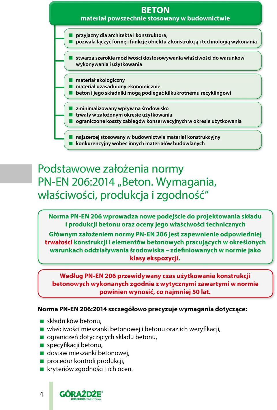 PN-EN 206 jest zapewnienie odpowiedniej trwałości konstrukcji i elementów betonowych pracujących w określonych warunkach oddziaływania środowiska zdefiniowanych w normie jako klasy ekspozycji.