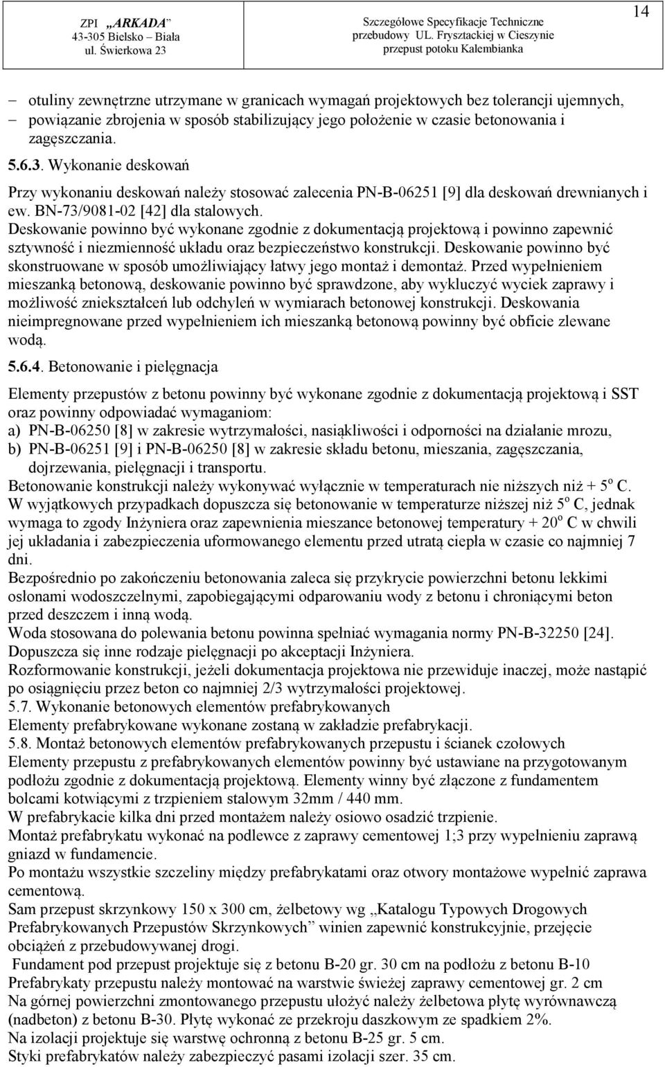 Deskowanie powinno być wykonane zgodnie z dokumentacją projektową i powinno zapewnić sztywność i niezmienność układu oraz bezpieczeństwo konstrukcji.