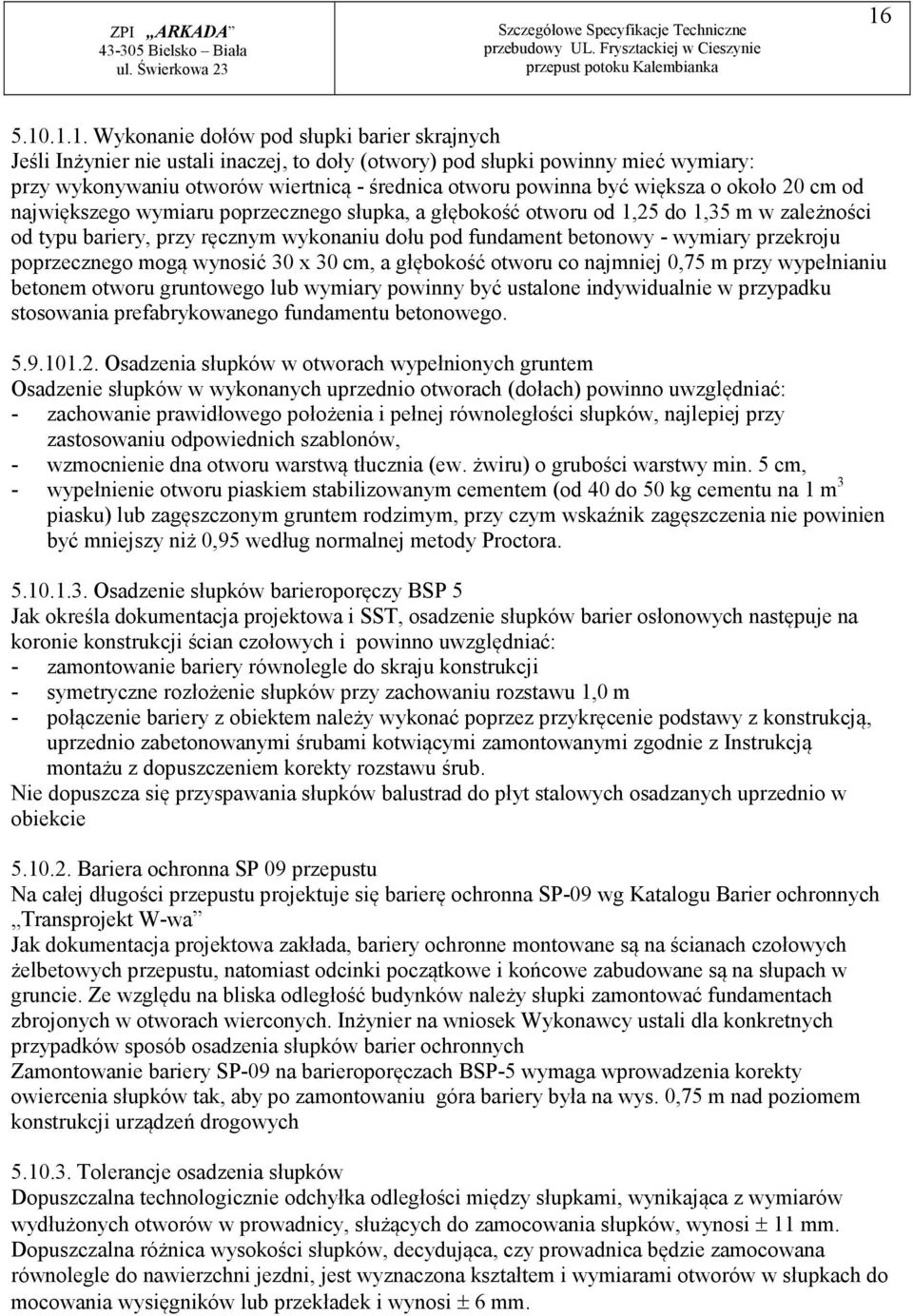 wymiary przekroju poprzecznego mogą wynosić 30 x 30 cm, a głębokość otworu co najmniej 0,75 m przy wypełnianiu betonem otworu gruntowego lub wymiary powinny być ustalone indywidualnie w przypadku