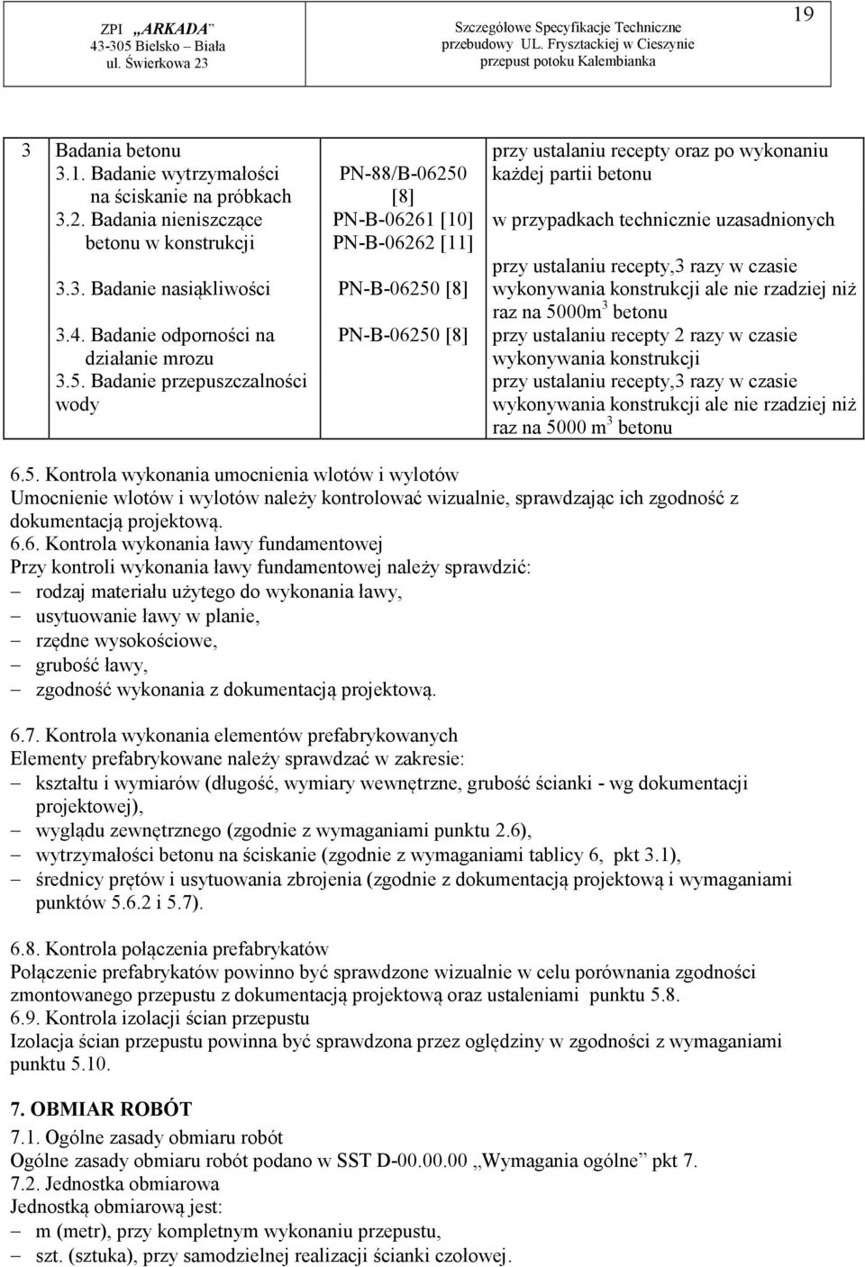 Badanie przepuszczalności wody PN-B-06250 [8] przy ustalaniu recepty oraz po wykonaniu każdej partii betonu w przypadkach technicznie uzasadnionych przy ustalaniu recepty,3 razy w czasie wykonywania