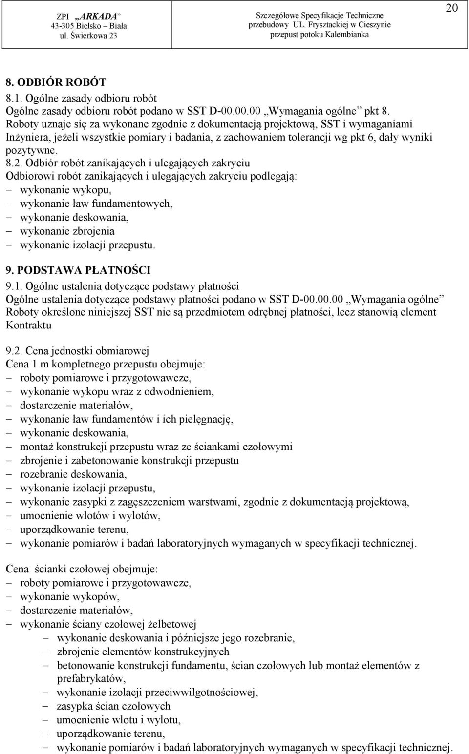 Odbiór robót zanikających i ulegających zakryciu Odbiorowi robót zanikających i ulegających zakryciu podlegają: wykonanie wykopu, wykonanie ław fundamentowych, wykonanie deskowania, wykonanie