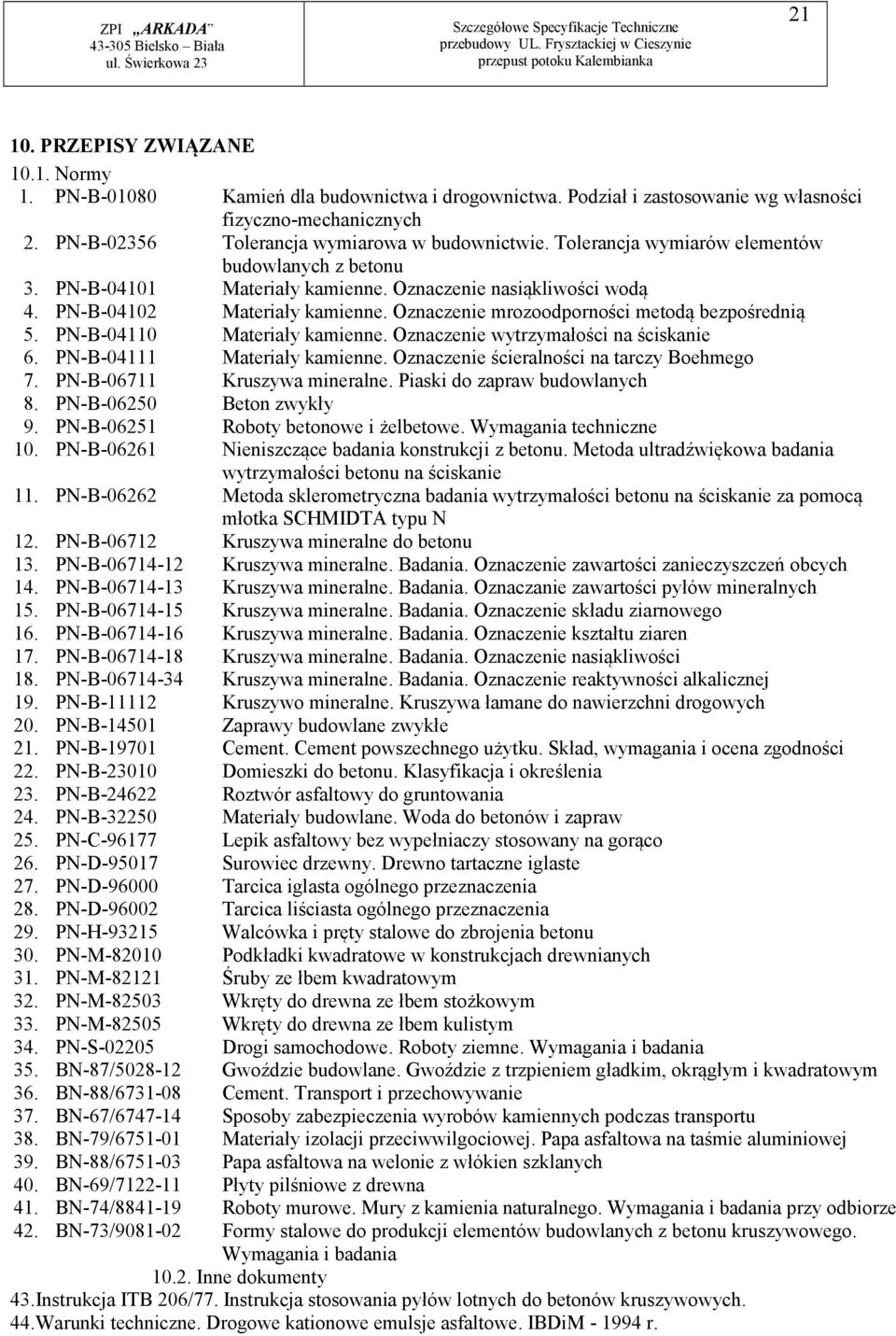 PN-B-04110 Materiały kamienne. Oznaczenie wytrzymałości na ściskanie 6. PN-B-04111 Materiały kamienne. Oznaczenie ścieralności na tarczy Boehmego 7. PN-B-06711 Kruszywa mineralne.